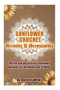 Sunflower Crochet Accents and Accessories: 10 Fun and Decorative Sunflower Designs for the Home and to Wear - Paperback