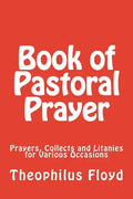Book of Pastoral Prayer: Prayers, Collects and Litanies for Various Occasions - Paperback
