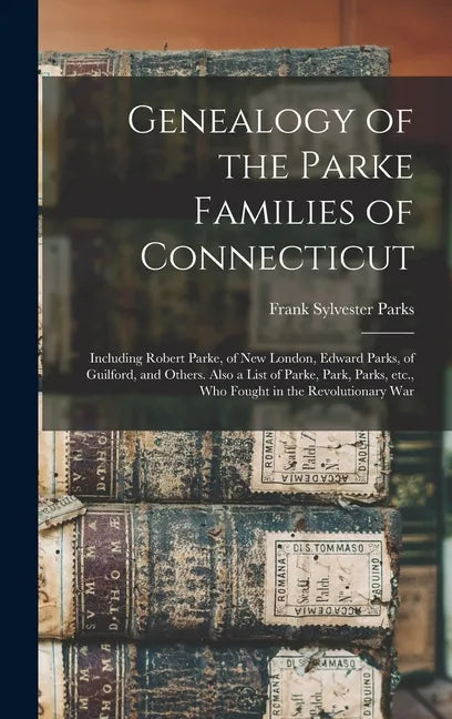 Genealogy of the Parke Families of Connecticut: Including Robert Parke, of New London, Edward Parks, of Guilford, and Others. Also a List of Parke, Pa - Hardcover