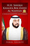 H.H. Sheikh Khalifa Bin Zayed Al Nahyan: A Tower of Leadership And Humanity - Paperback