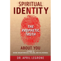SPIRITUAL IDENTITY The PROPHETIC TRUTH About You: A Guide to Divine Breakthrough, Healing, and Deliverance - Paperback