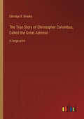 The True Story of Christopher Columbus, Called the Great Admiral: in large print - Paperback