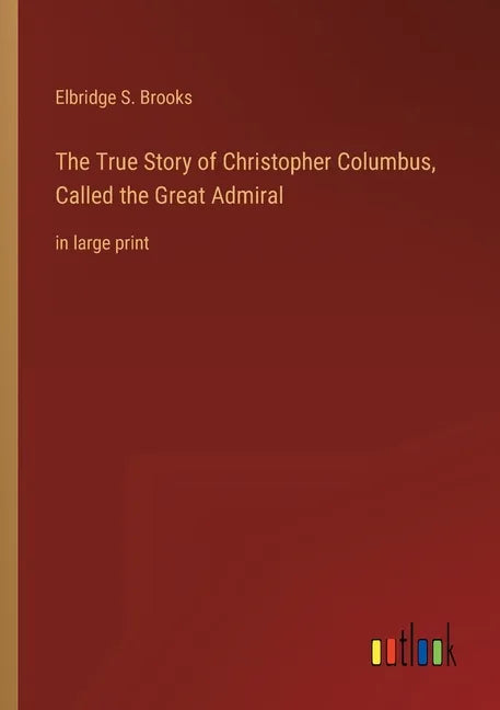 The True Story of Christopher Columbus, Called the Great Admiral: in large print - Paperback