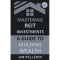 Mastering REIT Investments - A Comprehensive Guide to Wealth Building - Paperback