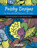 Paisley Designs For Stress Relief & Relaxation To Color: Paisley Coloring Books For Adults Relaxation Edition - Paperback