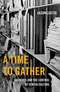 A Time to Gather: Archives and the Control of Jewish Culture - Hardcover