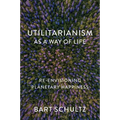 Utilitarianism as a Way of Life: Re-Envisioning Planetary Happiness - Paperback
