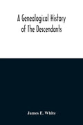 A Genealogical History Of The Descendants Of Peter White Of New Jersey, From 1670, And Of William White And Deborah Tilton His Wife, Loyalists - Paperback