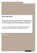 Regional Intellectual Property Integration in Developed and Developing Countries: The case of the European Patent Office (EPO) and the African Intelle - Paperback