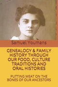 Genealogy & Family History Through Our Food, Culture Traditions and Oral Histories: Putting Meat on the Bones of Our Ancestors - Paperback