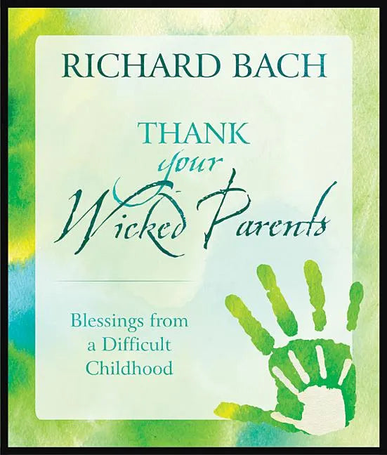 Thank Your Wicked Parents: Blessings from a Difficult Childhood - Hardcover