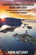 Conversational Norwegian Quick and Easy: The Most Innovative Technique to Learn the Norwegian Language - Paperback