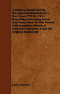 A Military Journal During the American Revolutionary War, from 1775 to 1783 - Describing Interesting Events and Transactions of This Period; With Nu - Paperback
