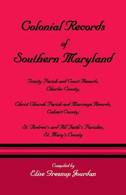 Colonial Records of Southern Maryland: Trinity Parish & Court Records, Charles County; Christ Church Parish & Marriage Records, Calvert County; St. an - Paperback