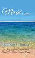 Merciful, I Am: The Story of How Forgiving Others Taught Me How to Forgive Myself - Hardcover