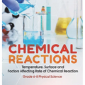 Chemical Reactions Temperature, Surface and Factors Affecting Rate of Chemical Reaction Grade 6-8 Physical Science - Hardcover