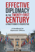 Effective Diplomacy in the Twenty-First Century a Practitioner's Perspective: A Handbook for Diplomatic Officers - Paperback