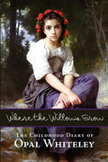 Where the Willows Grow: The Childhood Diary of Opal Whiteley - Paperback