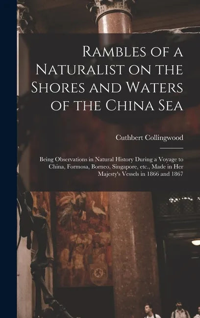 Rambles of a Naturalist on the Shores and Waters of the China Sea: Being Observations in Natural History During a Voyage to China, Formosa, Borneo, Si - Hardcover