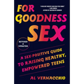 For Goodness Sex: A Sex-Positive Guide to Raising Healthy, Empowered Teens - Paperback
