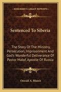 Sentenced To Siberia: The Story Of The Ministry, Persecution, Imprisonment And God's Wonderful Deliverance Of Pastor Malof, Apostle Of Russi - Paperback