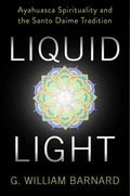 Liquid Light: Ayahuasca Spirituality and the Santo Daime Tradition - Paperback