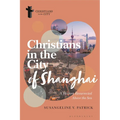 Christians in the City of Shanghai: A History Resurrected Above the Sea - Hardcover
