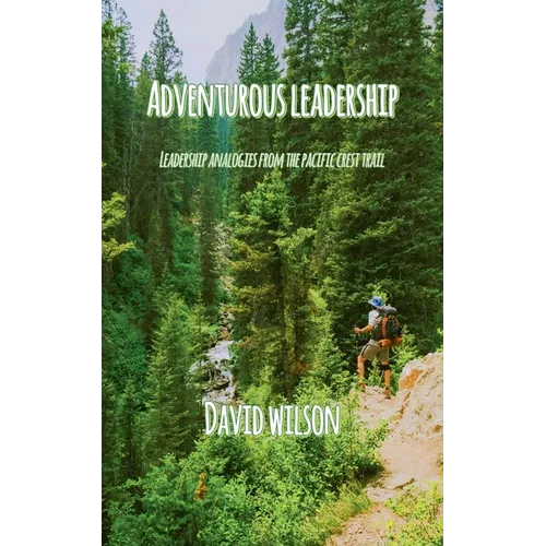 Adventurous Leadership: Leadership Analogies from the Pacific Crest Trail - Paperback
