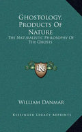 Ghostology, Products of Nature: The Naturalistic Philosophy of the Ghosts - Hardcover