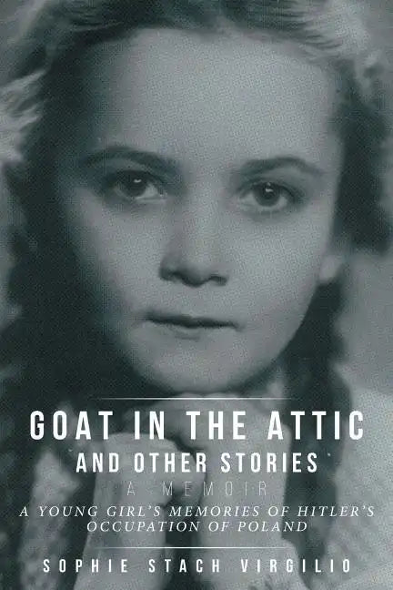Goat in the Attic and Other Stories: A Young Girl's Memories of Hitler's Occupation of Poland - Paperback