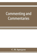 Commenting and commentaries: lectures addressed to the students of the Pastor's College, Metropolitan Tabernacle, with a list of the best Biblical - Paperback