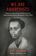 We Are Anarchists: Essays on Anarchism, Pacifism, and the Indian Independence Movement, 1923-1953 - Paperback