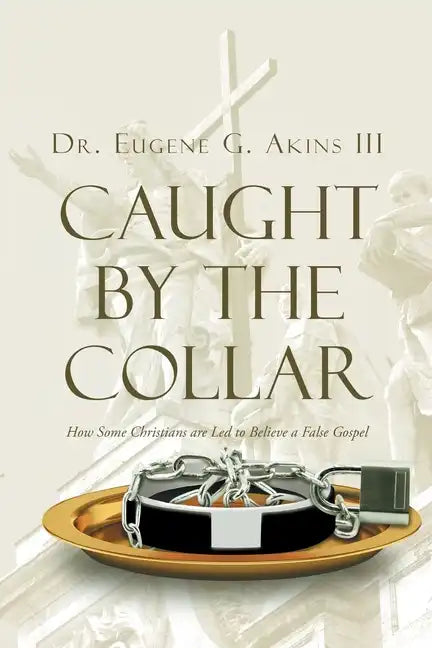 Caught by the Collar: How Some Christians are Led to Believe a False Gospel - Paperback