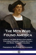 The Men Who Found America: Lives of the New World Explorers - Columbus, Raleigh, Cabeza de Vaca and More, Told for Children - Paperback