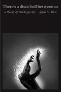There's a Disco Ball Between Us: A Theory of Black Gay Life - Paperback
