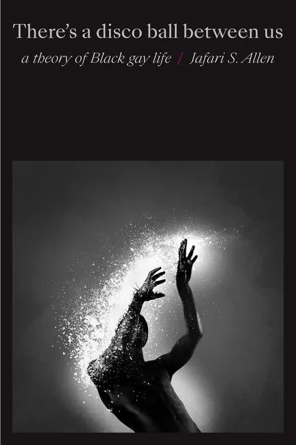 There's a Disco Ball Between Us: A Theory of Black Gay Life - Paperback
