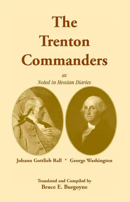 The Trenton Commanders: Johann Gottlieb Rall and George Washington, as Noted in Hessian Diaries - Paperback