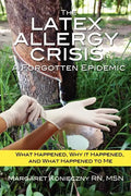The Latex Allergy Crisis: A Forgotten Epidemic: What Happened, Why it Happened, and What Happened to Me. My Experience and the experience of oth - Paperback