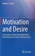 Motivation and Desire: A New Way to Think about Why We Do Everything and Its Basis in Neuroscience - Hardcover