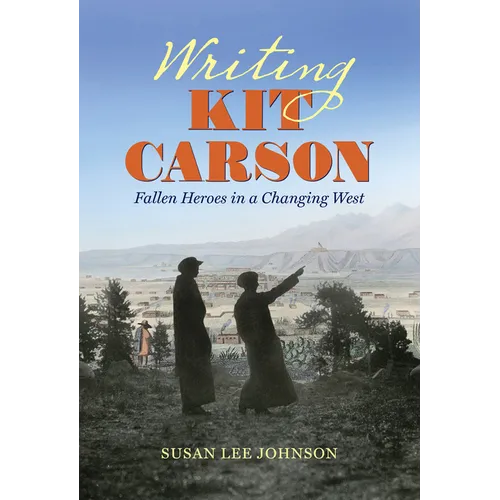 Writing Kit Carson: Fallen Heroes in a Changing West - Paperback