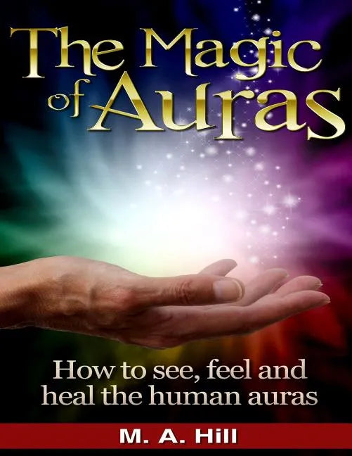 The Magic of Auras: How to See, Feel and Heal the Human Auras - Paperback