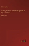The Grey Brethren, and Other Fragments in Prose and Verse: in large print - Hardcover