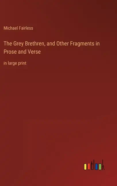 The Grey Brethren, and Other Fragments in Prose and Verse: in large print - Hardcover
