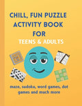 Chill, Fun Puzzle Activity Book for Teens & Adults: Maze, Sudoku, Word Games, Dot Games and Much More - Paperback