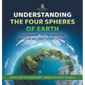Understanding the Four Spheres of Earth Geosphere, Hydrosphere, Biosphere, and Atmosphere Earth and its Organisms Grade 6-8 Earth Science - Hardcover