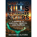 Oakland Hills, Milwaukee Rivers: A Memoir of Survival, Identity, and Purpose - Hardcover