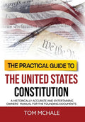 The Practical Guide to the United States Constitution: A Historically Accurate and Entertaining Owners' Manual For the Founding Documents - Hardcover