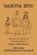 Dakota Epic: Experiences of a Reenactor During the Filming of Dances with Wolves - Paperback