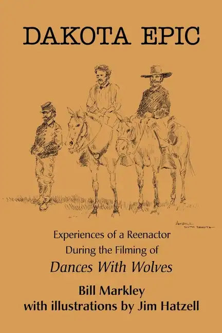 Dakota Epic: Experiences of a Reenactor During the Filming of Dances with Wolves - Paperback
