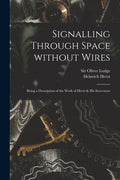 Signalling Through Space Without Wires: Being a Description of the Work of Hertz & His Successors - Paperback